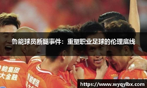 鲁能球员断腿事件：重塑职业足球的伦理底线