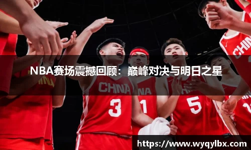 NBA赛场震撼回顾：巅峰对决与明日之星